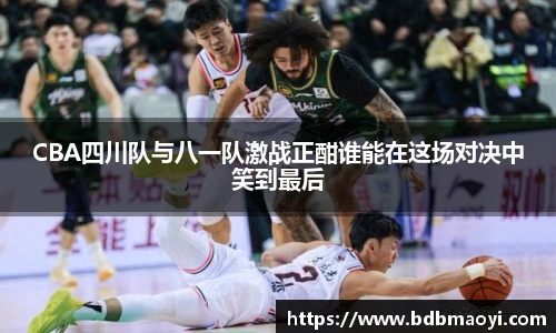 CBA四川队与八一队激战正酣谁能在这场对决中笑到最后